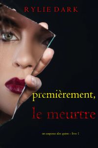 Premièrement, Le Meurtre (Un Suspense Alex Quinn – Livre 1)