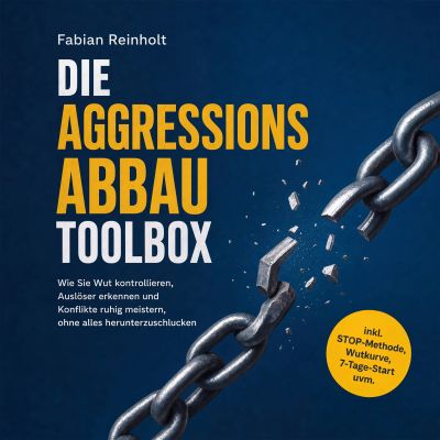 Die Aggressionsabbau Toolbox: Wie Sie Wut kontrollieren, Auslöser erkennen und Konflikte ruhig meistern, ohne alles herunterzuschlucken - inkl. STOP-Methode, Wutkurve, 7-Tage-Start uvm.