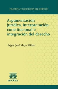 Argumentación jurídica, interpretación constitucional e integración del derecho