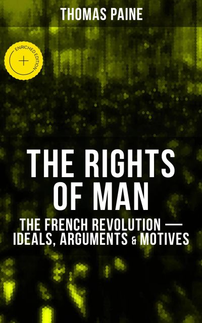 THE RIGHTS OF MAN: The French Revolution – Ideals, Arguments & Motives