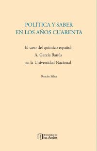 Política y saber en los años cuarenta. El caso del químico español A. García Banús en la Universidad Nacional