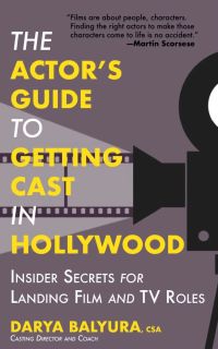 The Actor’s Guide to Getting Cast in Hollywood