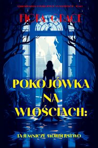 Pokojówka na włościach: Tajemnicze morderstwo (Lekki kryminał o pokojówce na włościach— Tom 1)