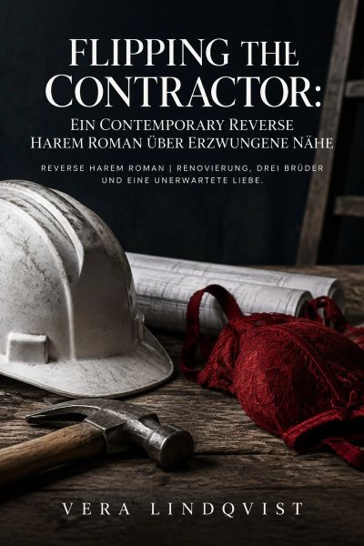 Flipping the Contractor: Ein Contemporary Reverse Harem Roman über erzwungene Nähe