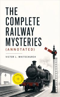 The Complete Railway Mysteries (Annotated)