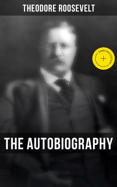 Theodore Roosevelt: The Autobiography