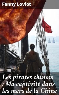 Les pirates chinois : Ma captivité dans les mers de la Chine