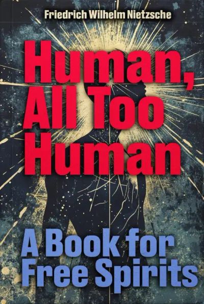 Human, All Too Human: A Book for Free Spirits