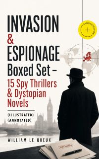 INVASION & ESPIONAGE Boxed Set – 15 Spy Thrillers & Dystopian Novels (Illustrated) (Annotated)