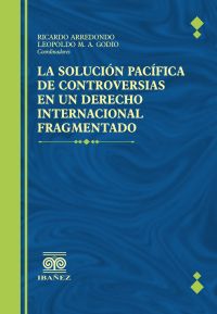 La solucion pacifica de controversias en un derecho internacional fragmentado