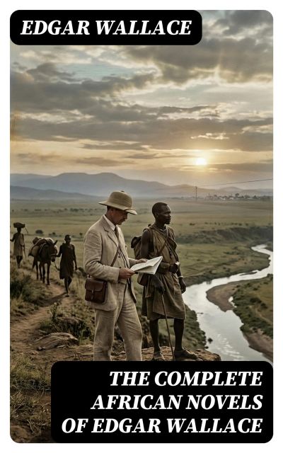 The Complete African Novels of Edgar Wallace