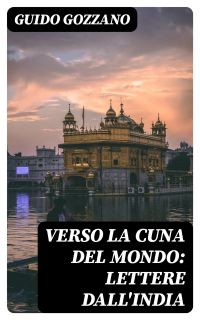 Verso la cuna del mondo: Lettere dall'India