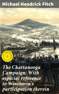 The Chattanooga Campaign: With especial reference to Wisconsin's participation therein