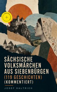Sächsische Volksmärchen aus Siebenbürgen (119 Geschichten) (Kommentiert)