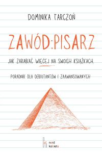 Zawód: Pisarz. Jak zarabiać WIĘCEJ na swoich książkach. Poradnik dla debiutantów i zaawansowanych