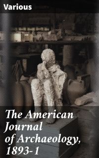 The American Journal of Archaeology, 1893-1