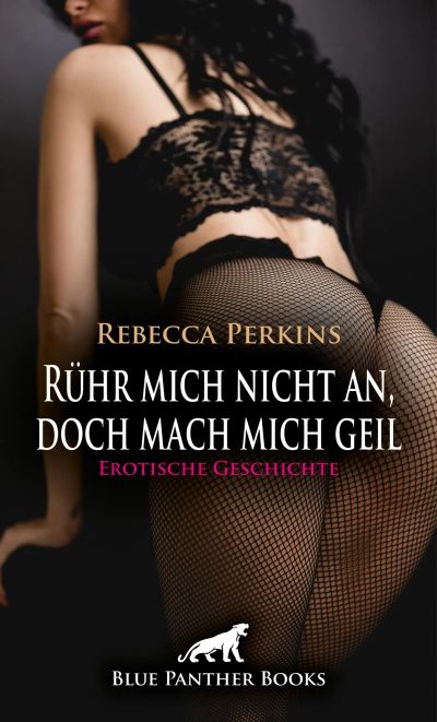 Rühr mich nicht an, doch mach mich geil | Erotische Geschichte cover
