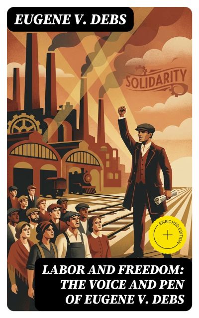 Labor and Freedom: The Voice and Pen of Eugene V. Debs