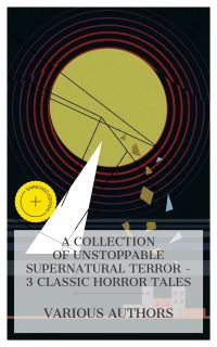 A Collection of Unstoppable Supernatural Terror – 3 Classic Horror Tales