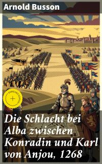 Die Schlacht bei Alba zwischen Konradin und Karl von Anjou, 1268