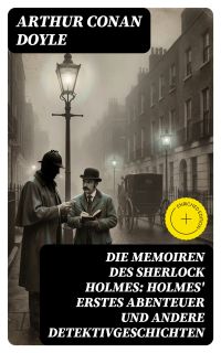 Die Memoiren des Sherlock Holmes: Holmes' erstes Abenteuer und andere Detektivgeschichten