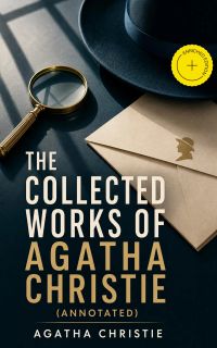 The Collected Works of Agatha Christie (Annotated)