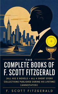 The Complete Books of F. Scott Fitzgerald (all his 5 novels + all 4 short story collections published during his lifetime) (Annotated)