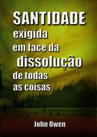 Santidade Exigida Em Face Da Dissolução De Todas As Coisas