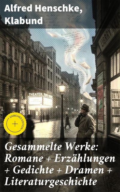 Gesammelte Werke: Romane + Erzählungen + Gedichte + Dramen + Literaturgeschichte