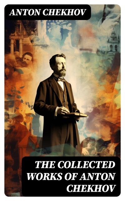 The Collected Works of Anton Chekhov