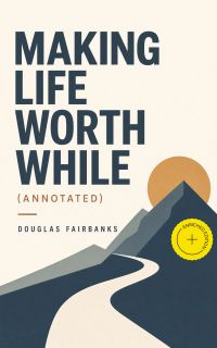 Making Life Worth While (Annotated)