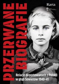 Przerwane biografie. Relacje deportowanych z Polski w głąb Sowietów 1940-41