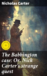 The Babbington case; Or, Nick Carter's strange quest