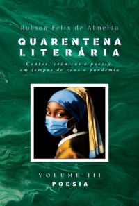 Quarentena Literária - Contos, Crônicas E Poesia, Em Tempos De Caos E Pandemia - Volume 3 - Poesia