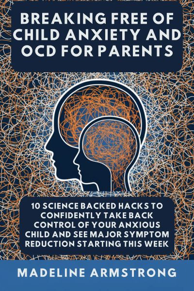 Breaking Free Of Child Anxiety And OCD For Parents
