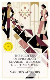 The High Era of Epistolary Scandal – 3 Classic Libertine Novels