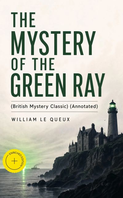 THE MYSTERY OF THE GREEN RAY (British Mystery Classic) (Annotated)