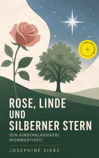 Rose, Linde und Silberner Stern (Ein Kinderklassiker) (Kommentiert)