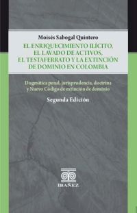 El enriquecimiento ilicito, el lavado de activos, el testaferrato y la extinción de dominio en Colombia