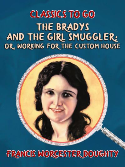 The Bradys and the Girl Smuggler; Or, Working for the Custom House