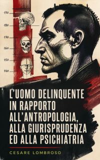 L'uomo delinquente in rapporto all'antropologia, alla giurisprudenza ed alla psichiatria