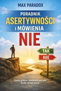 Poradnik asertywności i mówienia nie - jak stawiać granice, komunikować potrzeby i budować zdrowe relacje