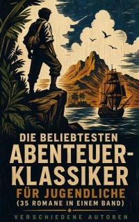 Die beliebtesten Abenteuer-Klassiker für Jugendliche (35 Romane in einem Band)