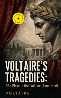 VOLTAIRE'S TRAGEDIES: 20+ Plays in One Volume (Annotated)
