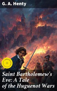 Saint Bartholomew's Eve: A Tale of the Huguenot Wars