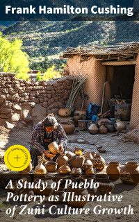 A Study of Pueblo Pottery as Illustrative of Zuñi Culture Growth