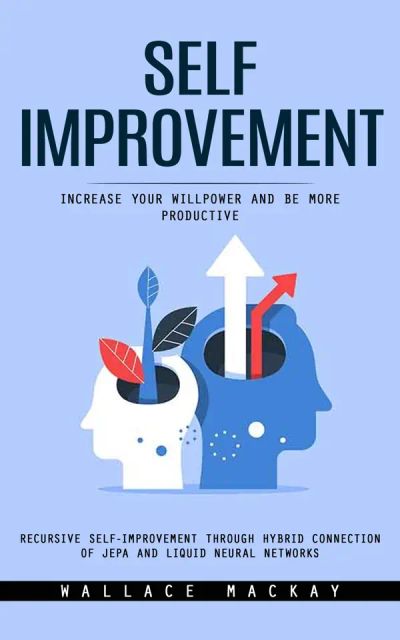 Self Improvement: Increase Your Willpower and Be More Productive (Recursive Self-improvement Through Hybrid Connection of Jepa and Liquid Neural Networks)