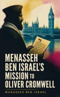 Menasseh ben Israel's Mission to Oliver Cromwell