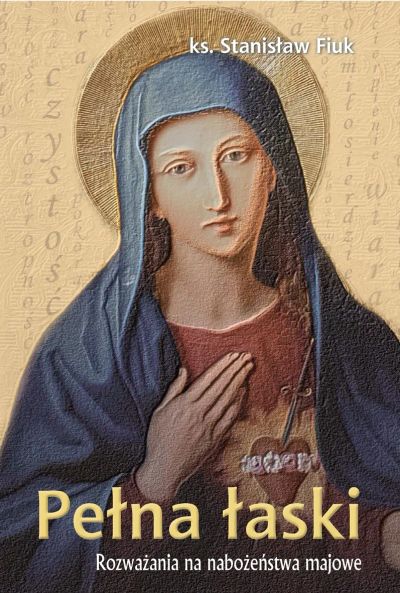 PEŁNA ŁASKI. ROZWAŻANIA NA NABOŻEŃSTWA MAJOWE.