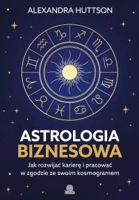 Astrologia biznesowa Jak rozwijać karierę i pracować w zgodzie ze swoim kosmogramem